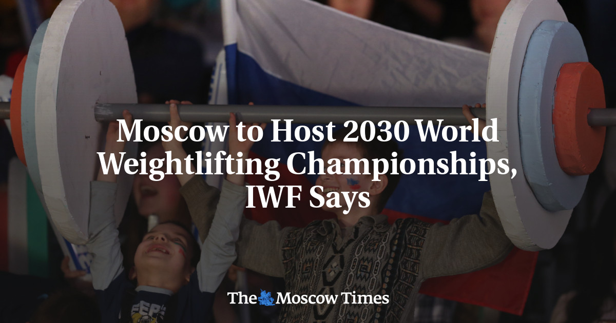 International Weightlifting Federation says Moscow will host 2030 world championships; Ahmedabad gets 2029 event