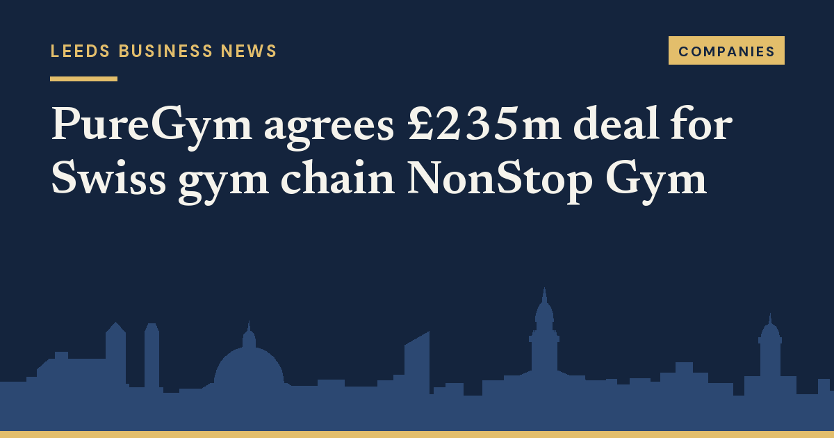 PureGym agrees £235m deal for Swiss gym chain NonStop Gym - Leeds Business News